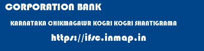 CORPORATION BANK  KARNATAKA CHIKMAGALUR KOGRI KOGRI SHANTIGRAMA  ifsc code